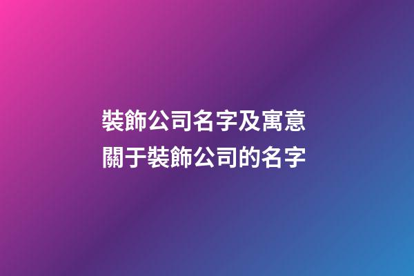 裝飾公司名字及寓意 關于裝飾公司的名字-第1張-公司起名-玄機派